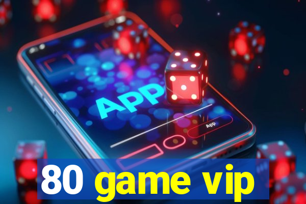 80 game vip